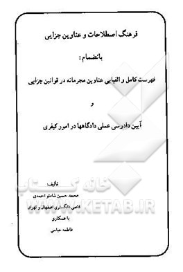 فرهنگ اصطلاحات و عناوین جزایی بانضمام: فهرست کامل والفبایی عناوین مجرمانه در قوانین جزایی و ...
