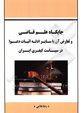 جایگاه علم قاضی و تعارض آن با سایر ادله اثبات دعوا در سیاست کیفری ایران