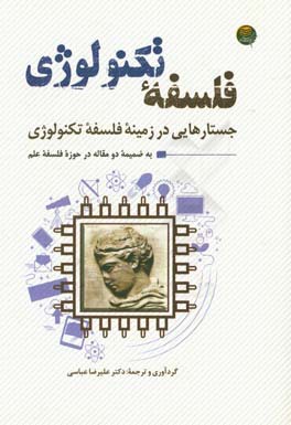 فلسفه تکنولوژی: جستارهایی در زمینه فلسفه تکنولوژی به ضمیمه دو مقاله در حوزه فلسفه علم