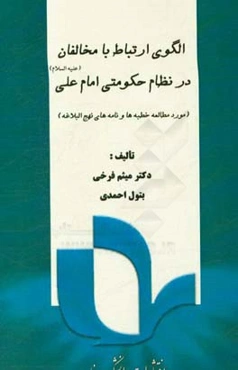 الگوی ارتباط با مخالفان در نظام حکومتی امام علی (ع): مورد مطالعه خطبه‌ها و نامه‌های نهج البلاغه