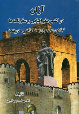 آران در کتب جغرافیایی و سفرنامه‌ها: باکو، نخجوان، شاماخی، دربند
