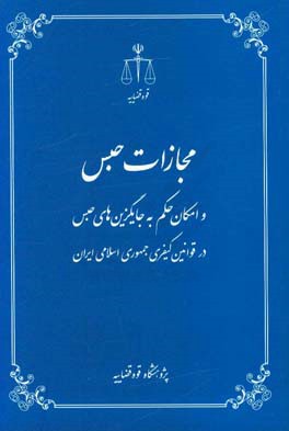 مجازات حبس و امکان حکم به جایگزین‌های حبس در قوانین کیفری جمهوری اسلامی ایران