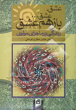 عشق، عشق ... باز هم عشق (زندگی پرماجرای مولوی)