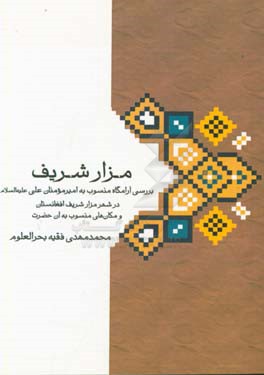مزارشریف: بررسی آرامگاه منسوب به امیرمومنان علی (ع) در شهر مزارشریف افغانستان و مکان‌های منسوب به آن حضرت