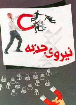 نیروی جذبه: قدرت مجذوب کردن، چگونه در هر موقعیتی نظر افراد را جلب کنیم