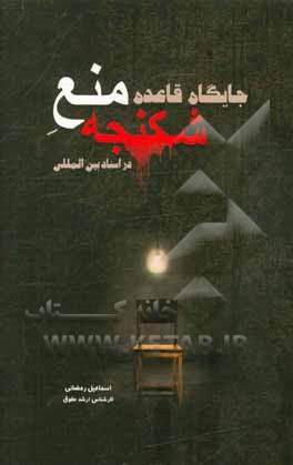 جایگاه قاعده منع شکنجه در اسناد بین‌المللی و انعکاس آن در نظام حقوقی ایران