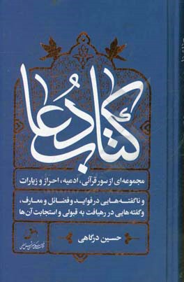 کتاب دعا: مجموعه‌ای از سور قرآنی، ادعیه، احراز و زیارات و ناگفته‌هایی در فواید و فضائل و معارف، و گفته‌هایی در رهیافت به قبولی و استجابت آن‌ها
