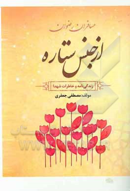 مسافران رضوان: از جنس ستاره: زندگینامه و خاطرات شهدا