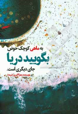 به ماهی کوچک حوض بگویید دریا جای دیگری است