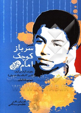 سرباز کوچک امام (ره): خاطرات آزاده پرآوازه‌ (اسیر 13 ساله جنگ تحمیلی) مهدی طحانیان