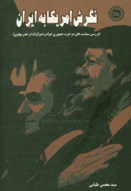 نگرش آمریکا به ایران (بررسی سیاست‌های دو حزب جمهوری‌خواه و دموکرات در عصر پهلوی)