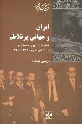 ایران و جهانی پر تلاطم: خاطراتی از دوران خدمت در وزارت خارجه 1326 - 1359