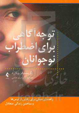 توجه‌آگاهی برای اضطراب نوجوانان: راهنمای عملی برای غلبه بر اضطراب در خانه، مدرسه و محیط‌های دیگر...