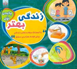 زندگی بهتر: با آموزش مهارت‌های زندگی برای کودک هزاره‌ی سوم - پایه اول