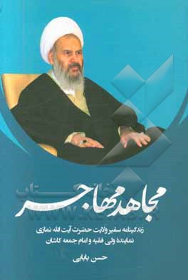 مجاهد مهاجر: زندگینامه سفیر ولایت حضرت آیت‌الله نمازی نماینده ولی فقیه و امام جمعه کاشان