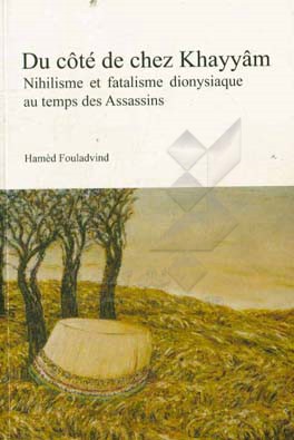 Du cote de chez Khayyam: Nihilisme et fatalisme dionysiaque au temps des Assassins