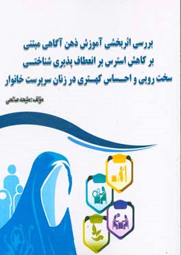 بررسی اثربخشی آموزش ذهن‌آگاهی مبتنی بر کاهش استرس بر انعطاف‌پذیری‌شناختی، سخت‌رویی و احساس کهتری در زنان سرپرست خانوار