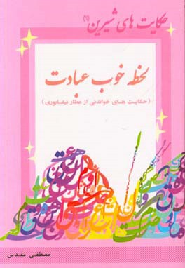 لحظه خوب عبادت (حکایت‌های خواندنی از عطار نیشابوری)