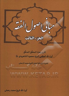 مبانی اصول ‌الفقه: تقریر بحث‌ المحقق‌ المدقق آیت‌الله ‌العظمی ‌السید محمود الشاهرودی