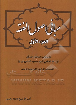 مبانی اصول ‌الفقه: تقریر بحث‌ المحقق‌ المدقق آیت‌الله ‌العظمی ‌السید محمود الشاهرودی
