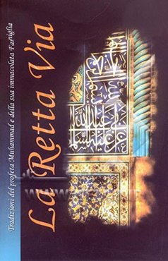 La retta via: tradizioni del profeta muhammad e della sua immacolata famiglia