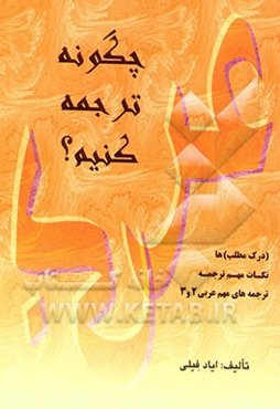 چگونه ترجمه کنیم؟: نکات مهم ترجمه، ترجمه‌های مهم عربی 2 و 3 (درک مطلب‌ها)