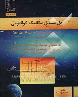 حل مسائل مکانیک کوانتومی: کتاب فیزیک کوانتومی "استفان گاسیوروویچ" ویرایشهای اول، دوم و سوم، به انضمام حل تستهای طبقه‌بندی شده ...