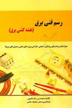 رسم فنی برق (نقشه‌کشی برق): همراه با شرح مدارهای روشنایی، صنعتی، طراحی پروژه‌های عملی و جدول‌های مربوطه