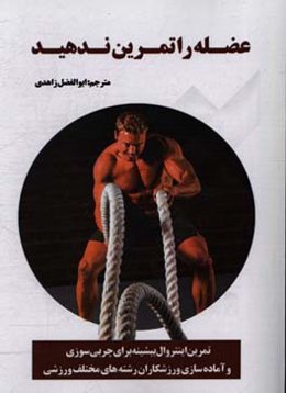 عضله را تمرین ندهید: تمرین اینتروال بیشینه برای چربی‌سوزی و آماده‌سازی ورزشکاران رشته‌های مختلف ورزشی