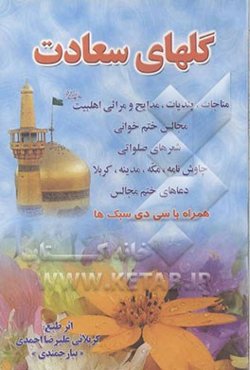گلهای سعادت: شامل مناجات با خدا، پندیات، رباعی، غزل، نصایح: مقام پدر، مادر، برادر، خواهر: شعرهای صلواتی: مکه، مدینه، کربلا، ...