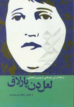 لعل‌دن پارلاق: ترجمه ترکی شعرهایی از پروین اعتصامی به مناسبت جشنواره بین‌المللی پروین اعتصامی (تبریز، اسفند ماه 1397)