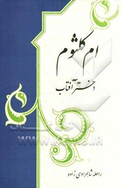 ام کلثوم، دختر آفتاب: شرح زندگانی شریف حضرت ام کلثوم (ع) دختر دردانه حضرت زهرا (ع) و امیرالمومنین (ع)