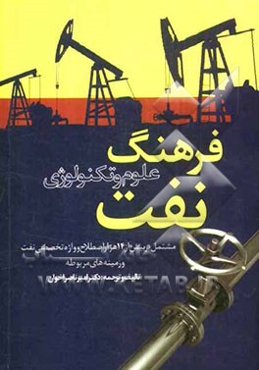 فرهنگ علوم و تکنولوژی نفت: مشتمل بر بیش از چهارده هزار اصطلاح و واژه تخصصی نفت و زمینه‌های وابسته