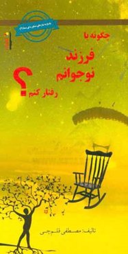 چگونه با فرزند نوجوانم رفتار کنم؟