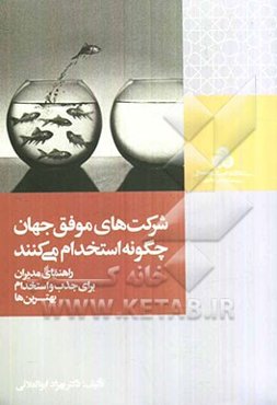 شرکت‌های موفق جهان چگونه استخدام می‌کنند: راهنمای مدیران برای جذب و استخدام بهترین‌ها