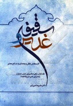 غدیر و سقیفه در سنجش عقل و وجدان و منابع معتبر: نقد کتاب "راهی دیگر برای کشف حقیقت (ماجرای غدیر خم و فاطمه)"