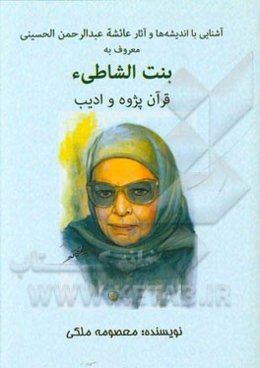 آشنایی با اندیشه‌ها و آثار عائشه محمدعلی عبدالرحمن الحسینی معروف به بنت الشاطیء قرآن‌پژوه و ادیب