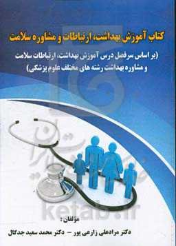 کتاب آموزشی بهداشت، ارتباطات و مشاوره سلامت (بر اساس سرفصل درس آموزش بهداشت، ارتباطات سلامت و مشاوره بهداشت رشته‌های مختلف علوم پزشکی)