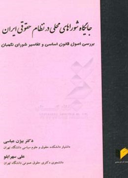 جایگاه شوراهای محلی در نظام حقوقی ایران: بررسی اصول قانون اساسی و تفاسیر شورای نگهبان