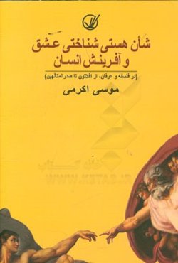 شان هستی‌شناختی عشق و آفرینش انسان (در فلسفه و عرفان، از افلاتون تا صدرالمتالهین)
