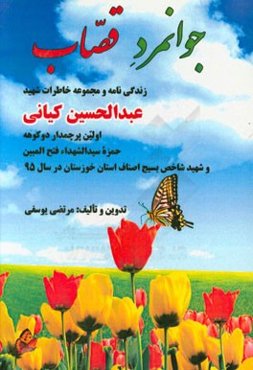 جوانمرد قصاب: زندگی‌نامه و مجموعه خاطرات شهید، "عبدالحسین کیانی" اولین پرچمدار دوکوهه حمزه سیدالشهداء فتح المبین و شهید شاخص بسیج اصناف استان خوزستان