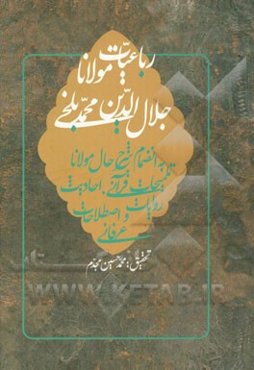 رباعیات مولانا: به انضمام شرح حال مولانا، تلمیحات قرآنی، احادیث، روایات و اصطلاحات عرفانی