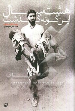 هشت سال این‌گونه گذشت: روایت آغاز تا پایان هشت سال دفاع مقدس