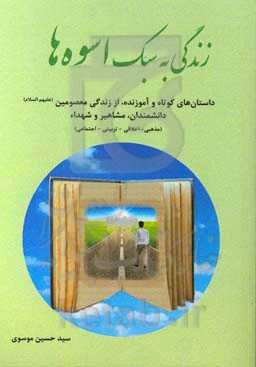 زندگی به سبک اسوه‌ها: داستان‌های کوتاه و آموزنده از زندگی معصومین (ع)، دانشمندان، مشاهیر و شهداء (مذهبی - اخلاقی - تربیتی - اجتماعی)