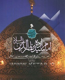 امامزاده سیدناصرالدین (ع): نگاهی پژوهشی و تصویری به بقاع متبرکه امامزاده‌های تهران