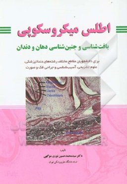 اطلس بافت‌شناسی و جنین‌شناسی میکروسکوپی دهان و دندان: (برای دانشجویان مقاطع مختلف رشته‌های دندانپزشکی، علوم تشریحی، آسیب‌شناسی و جراحی فک و صورت)