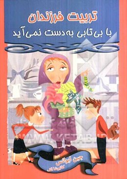 تربیت فرزندان با بی‌تابی به دست نمی‌آید: چگونه فرزندمان را تربیت کنیم بدون این که از کوره در برویم