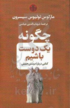 چگونه یک دوست باشیم: کتابی درباره دوستی حقیقی
