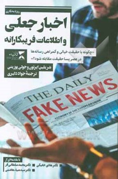 اخبار جعلی و اطلاعات فریبکارانه "چگونه با حقیقت خیالی و گمراهی رسانه‌ها در عصر پساحقیقت مقابله شود؟"