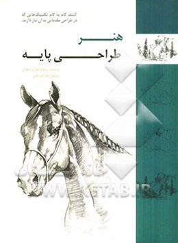 هنر طراحی پایه: شیوه‌های ساده‌ی گام به گام برای طراحی سوژه‌های متنوع با مداد